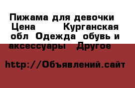 Пижама для девочки › Цена ­ 60 - Курганская обл. Одежда, обувь и аксессуары » Другое   